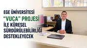 Ege Üniversitesi "VUCA" Projesi ile Küresel Sürdürülebilirliği Destekleyecek