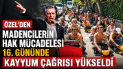 Özel'den Madencilerin Hak Mücadelesi 16. Gününde  Kayyum Çağrısı Yükseldi