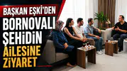 Başkan Eşki’den Bornovalı Şehidin Ailesine Ziyaret