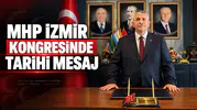 MHP İZMİR KONGRESİNDE TARİHİ MESAJ