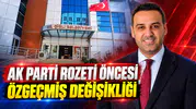 AK Parti Rozeti Öncesi Özgeçmiş Değişikliği