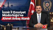 İzmir İl Emniyet Müdürlüğü’ne Ahmet Arıbaş Atandı