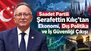 Saadet Partili Şerafettin Kılıç’tan Ekonomi, Dış Politika ve İş Güvenliği Çıkışı