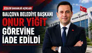 Balçova Belediye Başkanı Onur Yiğit Görevine İade Edildi