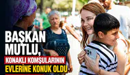 Başkan Mutlu, Konaklı Komşularının Evlerine Konuk Oldu