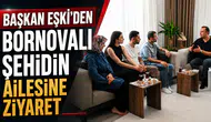 Başkan Eşki’den Bornovalı Şehidin Ailesine Ziyaret