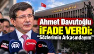 Ahmet Davutoğlu İfade Verdi: “Sözlerimin Arkasındayım”