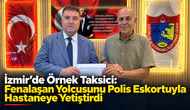 İzmirli Taksici, Fenalaşan Yolcusunu Polis Eskortuyla Hastaneye Yetiştirdi