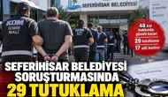 Seferihisar Belediyesi Soruşturmasında 29 Tutuklama Gerçekleştirildi