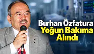 Burhan Özfatura Yoğun Bakıma Alındı