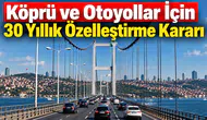 30 Yıllık Özelleştirme Modeliyle Türkiye'nin Otoyol ve Köprüleri Yeniden Yapılandırılıyor