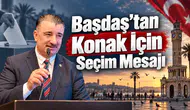 Başdaş’tan Konak İçin Seçim Mesajı