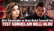 Afra Saraçoğlu ve Aras Bulut İynemli’nin Test Sonuçları Belli Oldu
