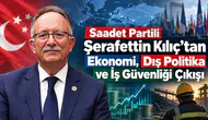 Saadet Partili Şerafettin Kılıç’tan Ekonomi, Dış Politika ve İş Güvenliği Çıkışı