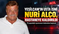 Nuri Alço Hastaneye Kaldırıldı