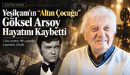 Yeşilçam’ın “Altın Çocuğu” Göksel Arsoy Hayatını Kaybetti