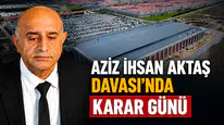 Aziz İhsan Aktaş Davası'nda Karar Günü