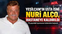 Nuri Alço Hastaneye Kaldırıldı