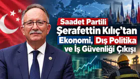 Saadet Partili Şerafettin Kılıç’tan Ekonomi, Dış Politika ve İş Güvenliği Çıkışı