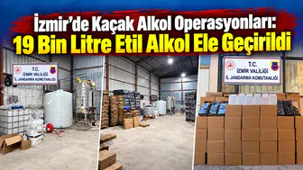 İzmir'de Kaçak Alkol Operasyonları: 19 Bin Litre Etil Alkol Ele Geçirildi