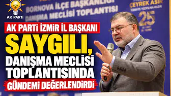 AK Parti İzmir İl Başkanı Saygılı, Danışma Meclisi Toplantısında Gündemi Değerlendirdi