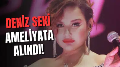Deniz Seki Ameliyata alındı!