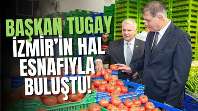 Başkan Tugay İzmir’in hal esnafıyla buluştu!