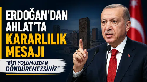 Erdoğan’dan Ahlat’ta Kritik Mesajlar: “Bizi Yolumuzdan Döndüremezsiniz”