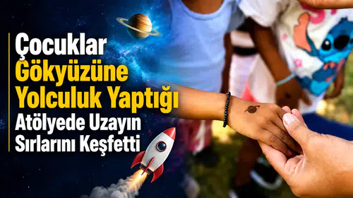 Çocuklar Gökyüzüne Yolculuk Yaptığı Atölyede Uzayın Sırlarını Keşfetti