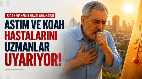 Sıcak ve Nemli Havalara Karşı Astım ve KOAH Hastalarını Uzmanlar Uyarıyor!