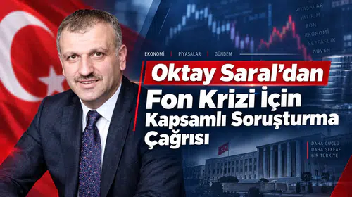 Oktay Saral’dan Fon Krizi İçin Kapsamlı Soruşturma Çağrısı