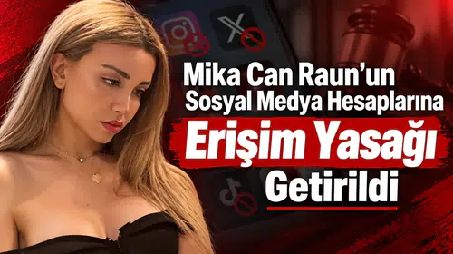 Mika Can Raun'un Sosyal Medya Hesaplarına Erişim Yasağı Getirildi
