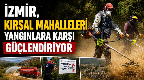 İzmir, Kırsal Mahalleleri Yangınlara Karşı Güçlendiriyor
