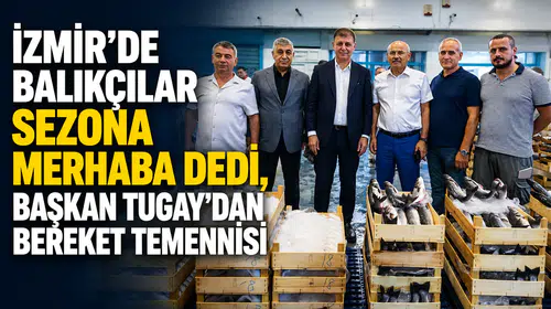 İzmir'de Balıkçılar Sezona Merhaba Dedi, Başkan Tugay'dan Bereket Temennisi