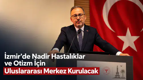 İzmir’de Nadir Hastalıklar ve Otizm İçin Uluslararası Merkez Kuruluyor