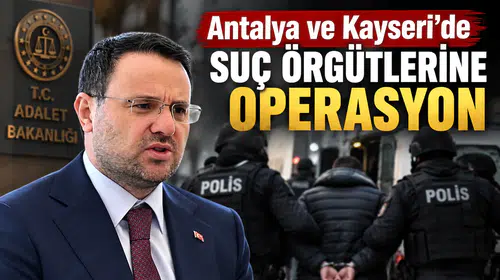 Antalya ve Kayseri’de Suç Örgütlerine Operasyon