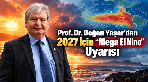 Prof. Dr. Doğan Yaşar’dan 2027 İçin “Mega El Nino” Uyarısı