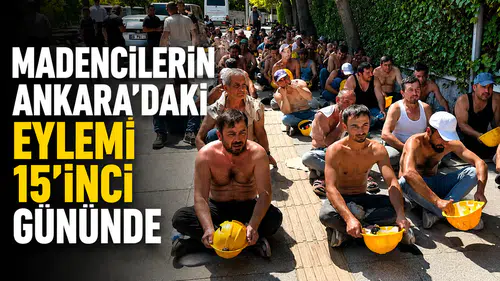 Madencilerin Ankara’daki Eylemi 15’inci Gününde
