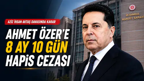 Aziz İhsan Aktaş Davasında Ahmet Özer Hakkında Karar