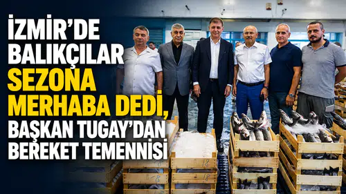 İzmir'de Balıkçılar Sezona Merhaba Dedi, Başkan Tugay'dan Bereket Temennisi