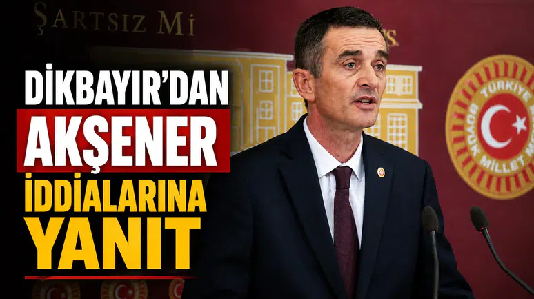 Dikbayır'dan Akşener İddialarına Yanıt