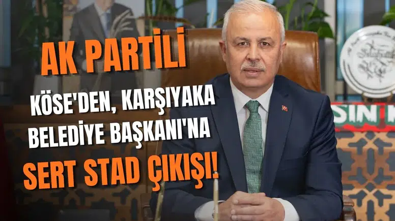 AK Partili Köse'den, Karşıyaka Belediye Başkanı'na sert stad çıkışı!