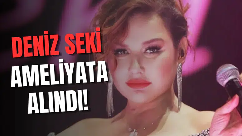 Deniz Seki Ameliyata alındı!