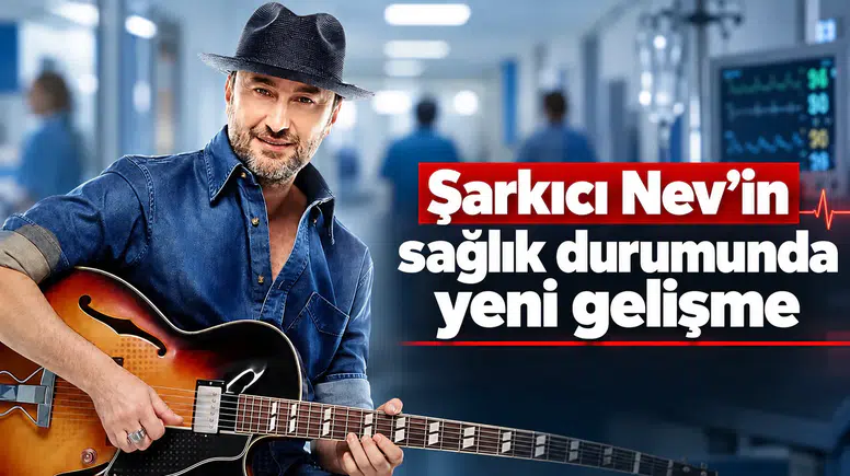 Şarkıcı Nev’in Sağlık Durumunda Yeni Gelişme